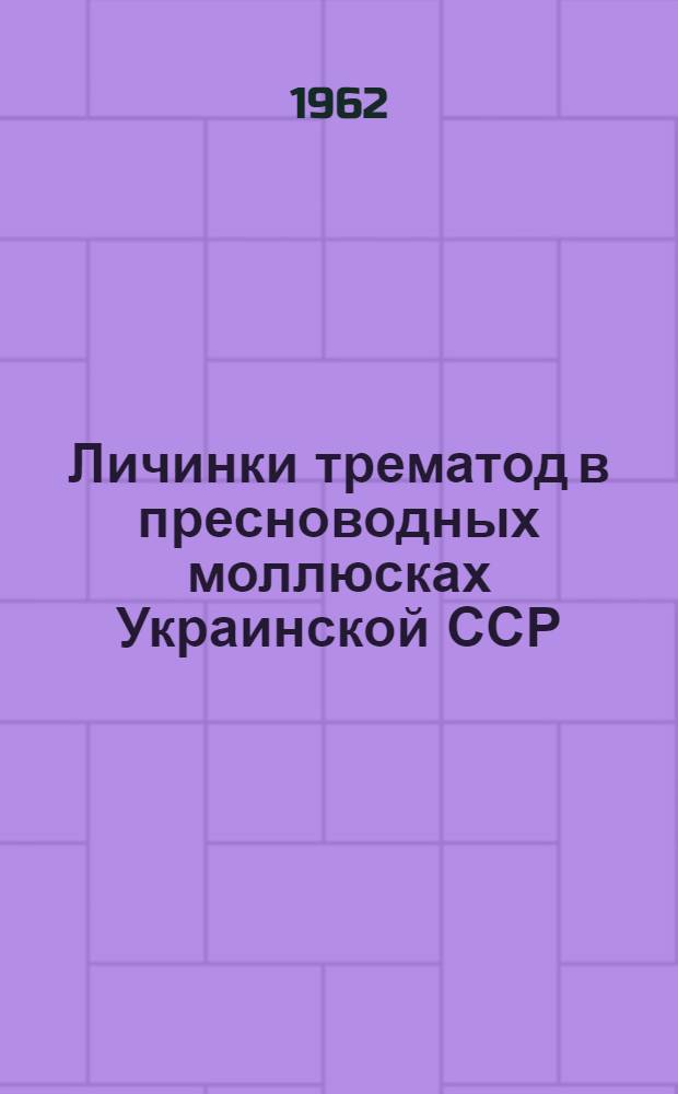 Личинки трематод в пресноводных моллюсках Украинской ССР : Автореферат дис. на соискание учен. степени доктора биол. наук
