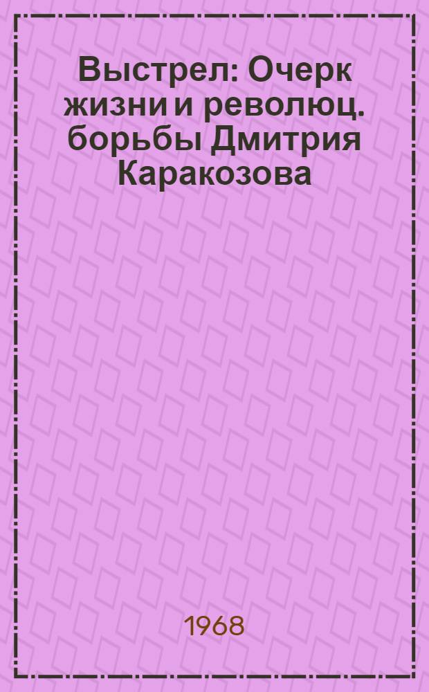 Выстрел : Очерк жизни и революц. борьбы Дмитрия Каракозова