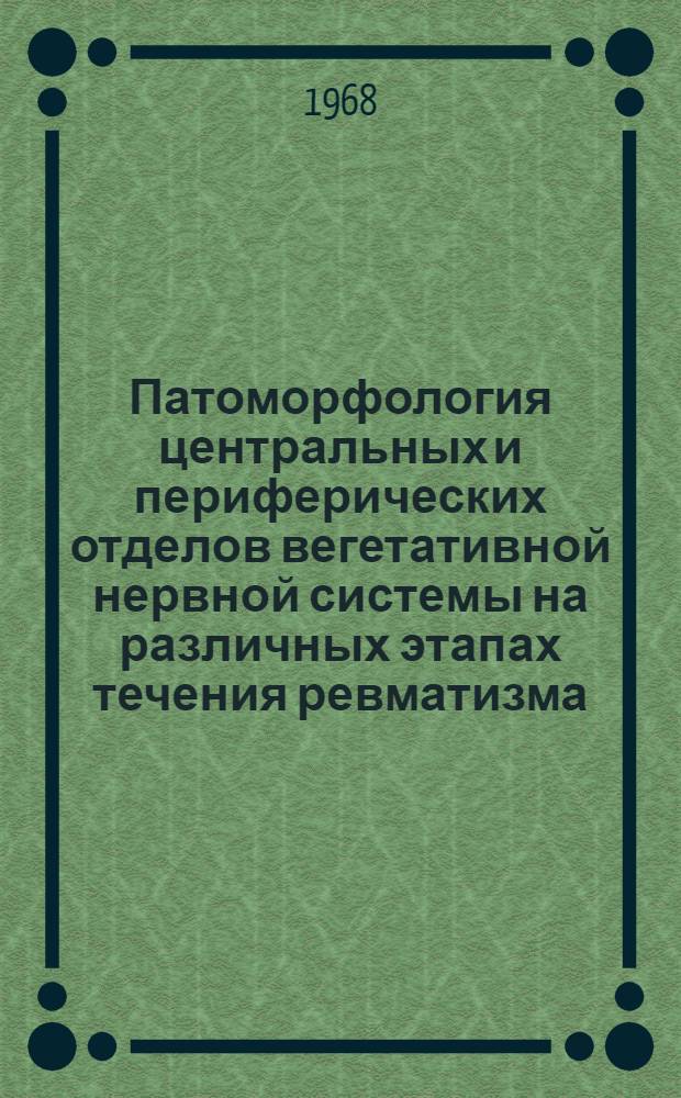 Патоморфология центральных и периферических отделов вегетативной нервной системы на различных этапах течения ревматизма : (Гистол. и гистохим. исследование) : Автореферат дис. на соискание учен. степени д-ра мед. наук : (764)
