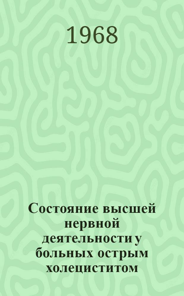 Состояние высшей нервной деятельности у больных острым холециститом : (Эксперим. и клинич. исследование) : Автореферат дис. на соискание учен. степени канд. мед. наук : (777)
