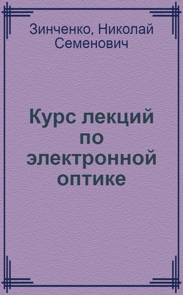 Курс лекций по электронной оптике : Для студентов физ. и радиотехн. специальностей вузов УССР