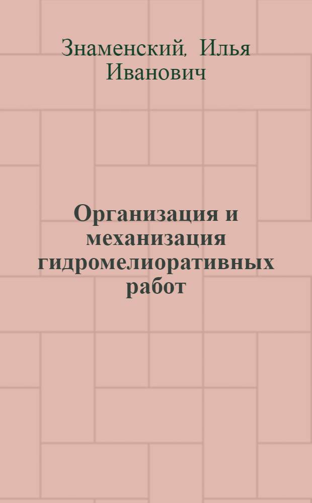 Организация и механизация гидромелиоративных работ : Для гидромелиорат. ин-тов и фак.