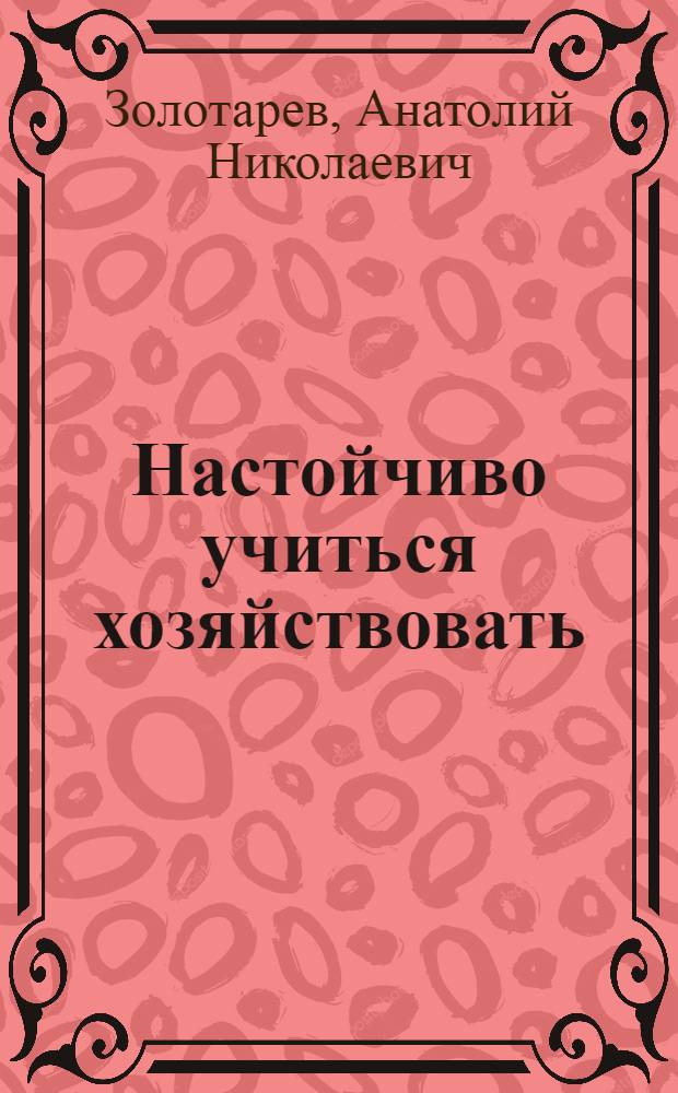 Настойчиво учиться хозяйствовать