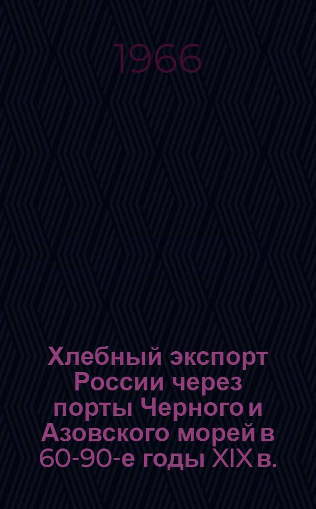 Хлебный экспорт России через порты Черного и Азовского морей в 60-90-е годы XIX в.