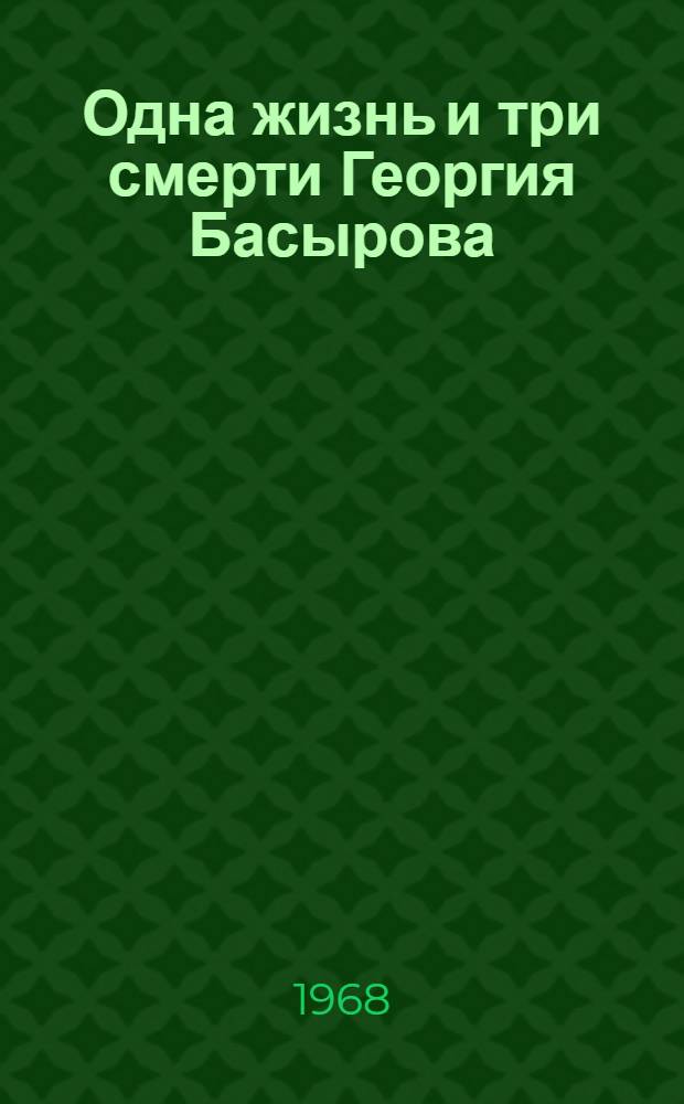 Одна жизнь и три смерти Георгия Басырова