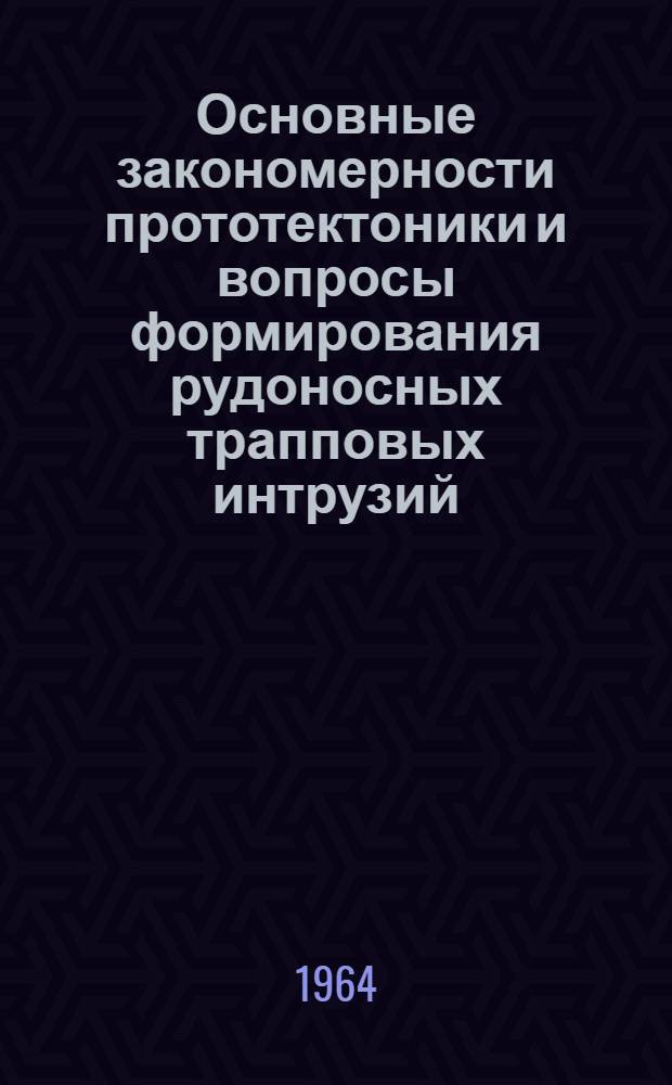 Основные закономерности прототектоники и вопросы формирования рудоносных трапповых интрузий : (На примере Норильской)
