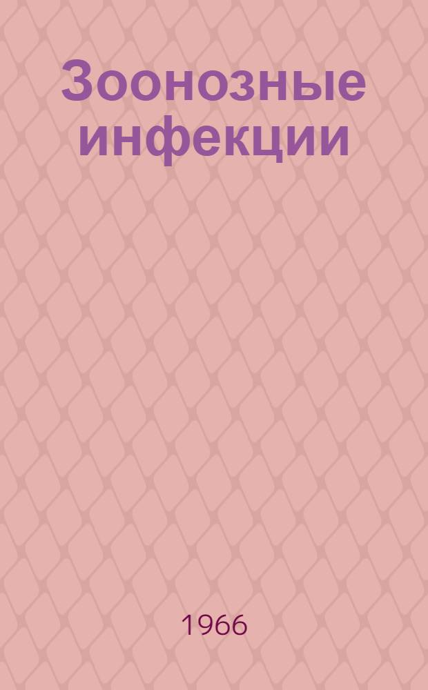 Зоонозные инфекции : (Сборник материалов 2 Науч.-практ. конференции вет. и мед. специалистов УССР по зоонозным инфекциям). Днепропетровск, 26-27 мая 1965 г