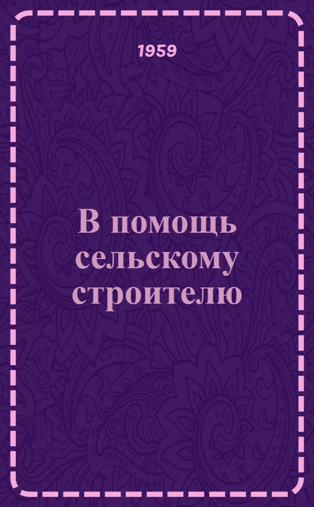В помощь сельскому строителю : Строит. материалы, детали и конструкции