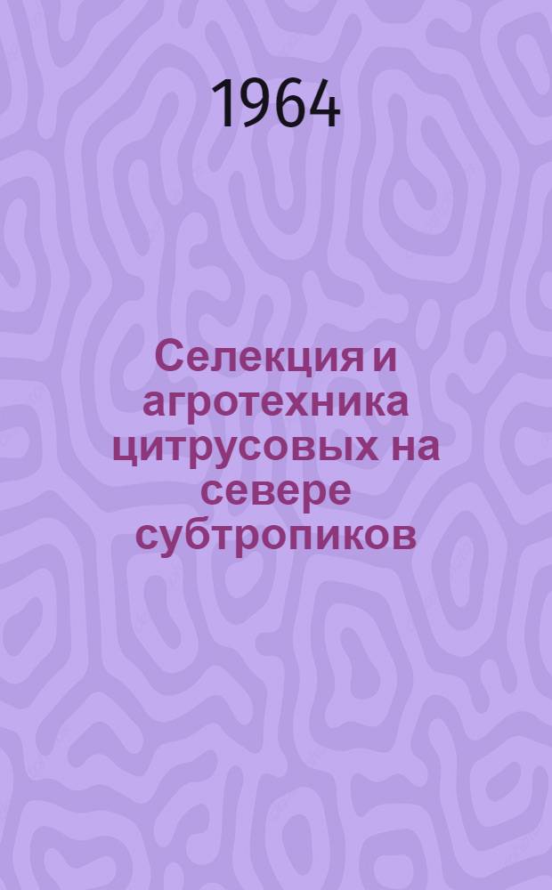 Селекция и агротехника цитрусовых на севере субтропиков