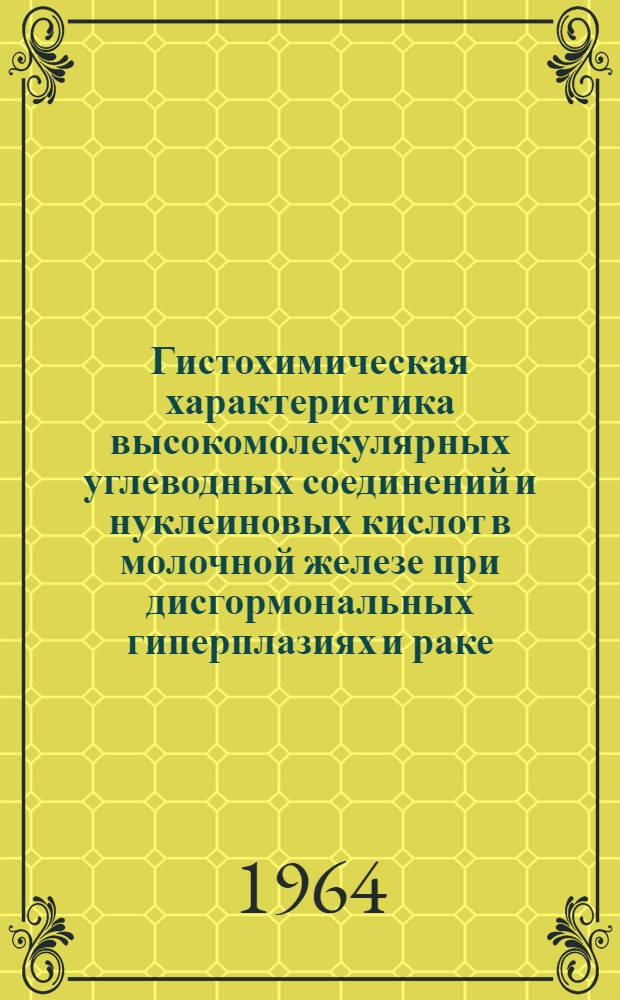 Гистохимическая характеристика высокомолекулярных углеводных соединений и нуклеиновых кислот в молочной железе при дисгормональных гиперплазиях и раке : Автореферат дис. на соискание учен. степени кандидата мед. наук