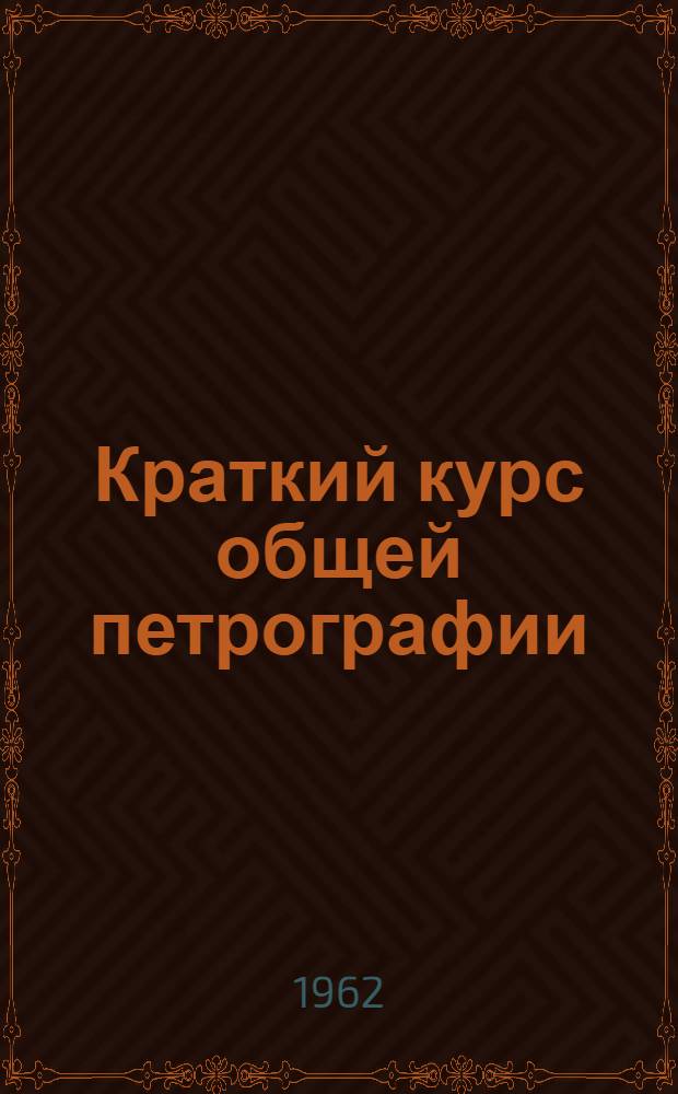 Краткий курс общей петрографии : Для горных вузов и фак.