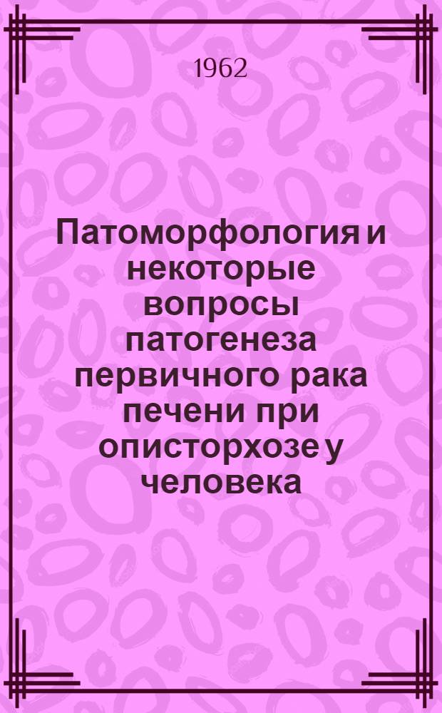 Патоморфология и некоторые вопросы патогенеза первичного рака печени при описторхозе у человека : Автореферат дис. на соискание учен. степени кандидата мед. наук
