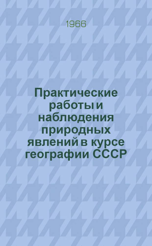 Практические работы и наблюдения природных явлений в курсе географии СССР : Пособие для учителей географии