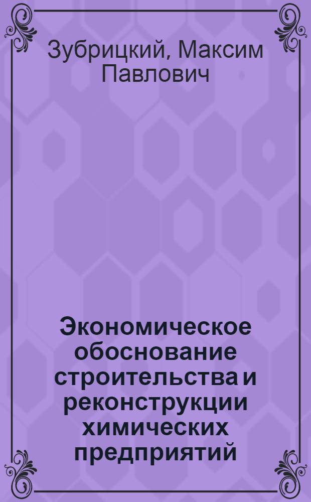 Экономическое обоснование строительства и реконструкции химических предприятий : Учеб. пособие для студентов хим.-технол. специальностей