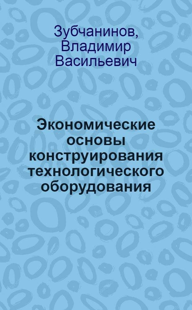 Экономические основы конструирования технологического оборудования