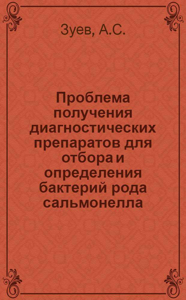 Проблема получения диагностических препаратов для отбора и определения бактерий рода сальмонелла, циркулирующих в СССР, и серологической диагностики заболеваний ими вызываемых : 096 - микробиология : Доклад по выполн. и опубл. работам на соискание учен. степени д-ра мед. наук