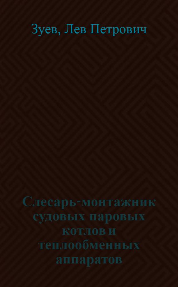 Слесарь-монтажник судовых паровых котлов и теплообменных аппаратов : Учеб. пособие для обучения рабочих на производстве