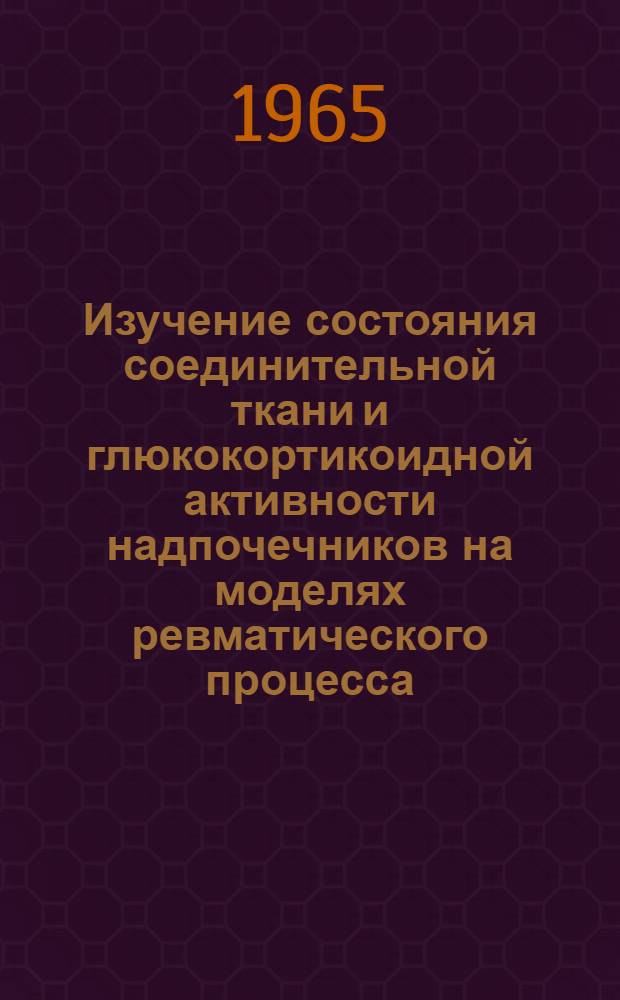 Изучение состояния соединительной ткани и глюкокортикоидной активности надпочечников на моделях ревматического процесса : Автореферат дис. на соискание учен. степени кандидата биол. наук