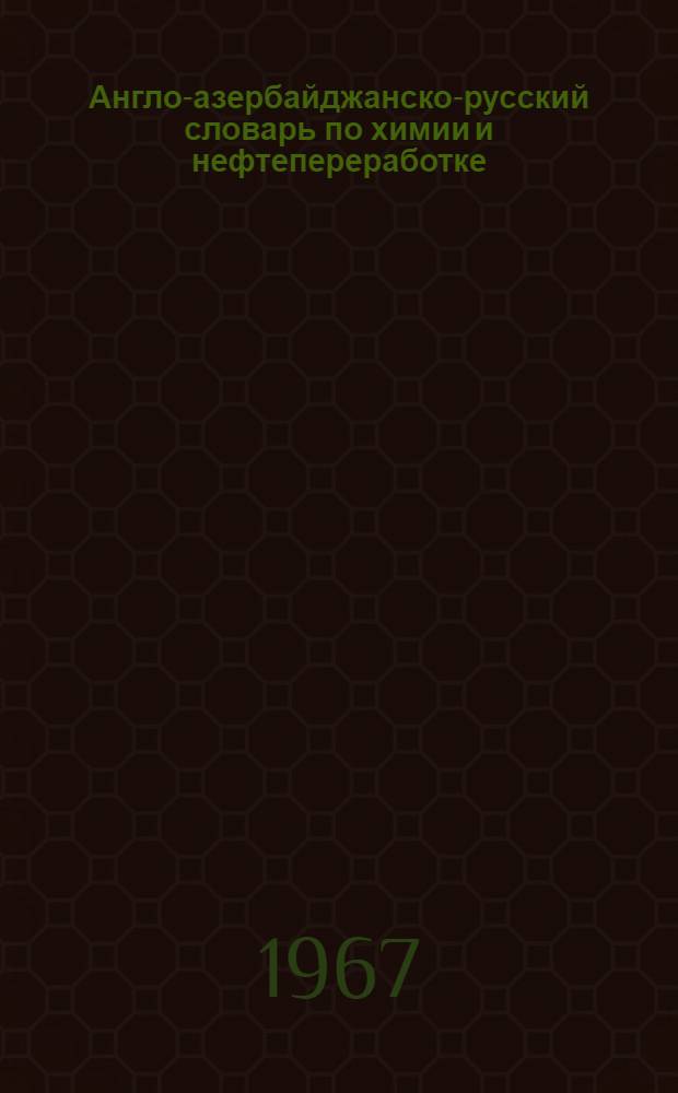 Англо-азербайджанско-русский словарь по химии и нефтепереработке