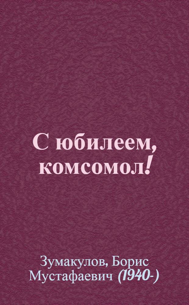 С юбилеем, комсомол! : Комсомольцы и молодежь Кабардино-Балкарии - к пятидесятилетию ВЛКСМ