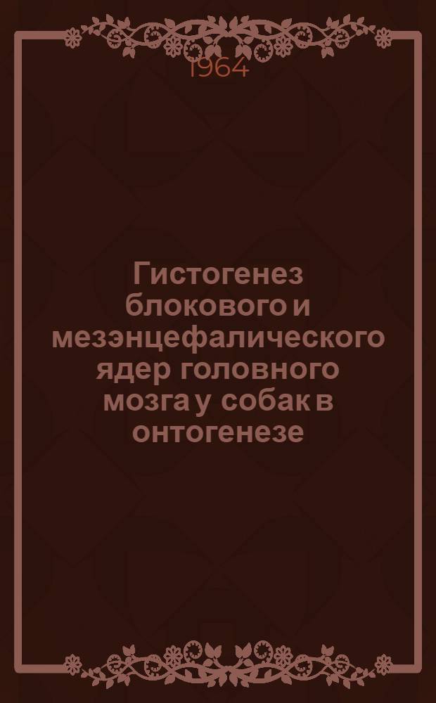 Гистогенез блокового и мезэнцефалического ядер головного мозга у собак в онтогенезе : Автореферат дис. на соискание учен. степени кандидата мед. наук