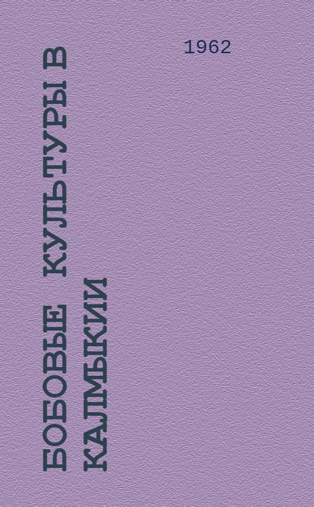 Бобовые культуры в Калмыкии : Из опыта возделывания бобовых культур в колхозах и совхозах республики за 1961 г