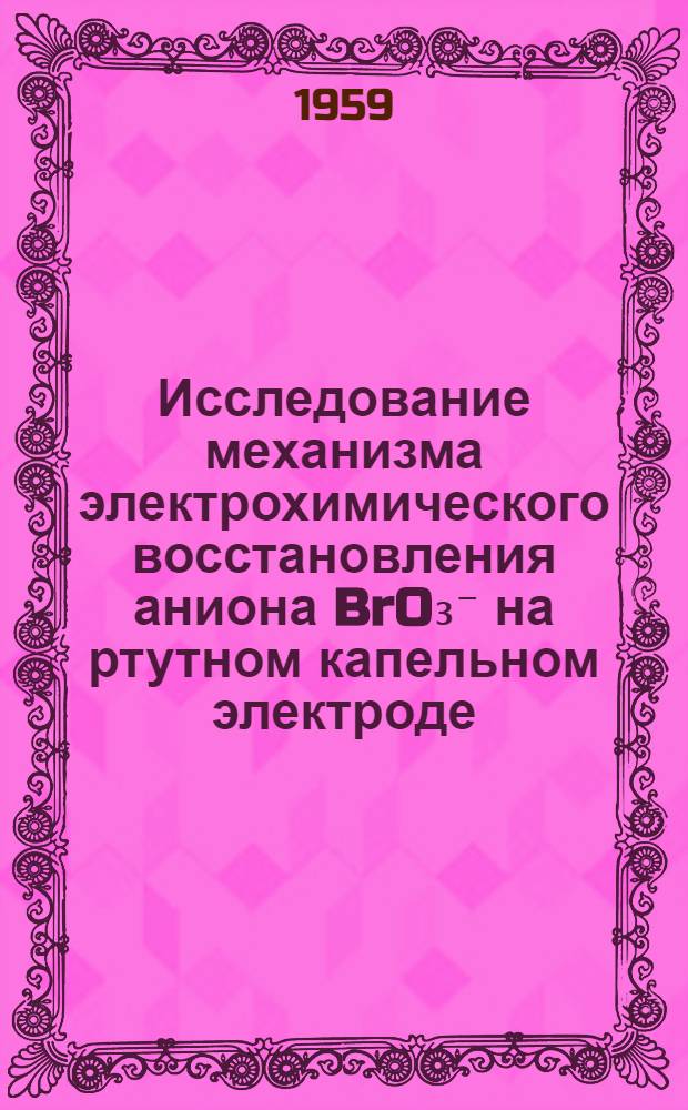 Исследование механизма электрохимического восстановления аниона BrO₃⁻ на ртутном капельном электроде : Автореферат дис. на соискание учен. степени кандидата хим. наук