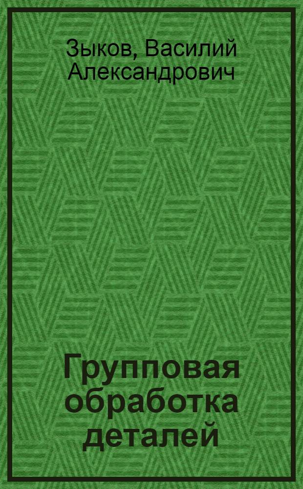 Групповая обработка деталей : Опыт работы завода "Сев. коммунар"
