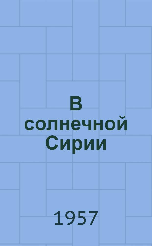 В солнечной Сирии : Из записок советского журналиста