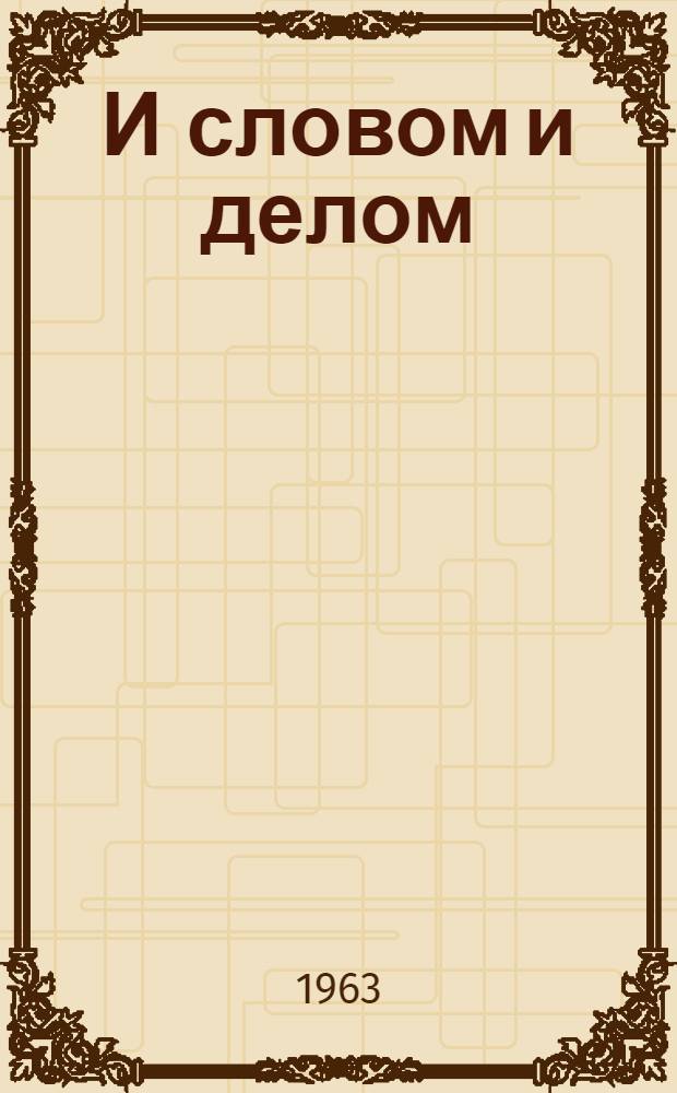 И словом и делом : Из опыта работы агитколлектива колхоза "За коммунизм" Котельнического производ. упр. : Сборник статей