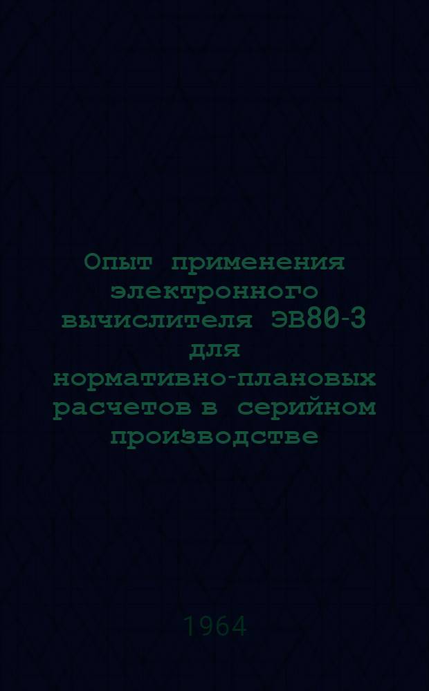 Опыт применения электронного вычислителя ЭВ80-3 для нормативно-плановых расчетов в серийном производстве