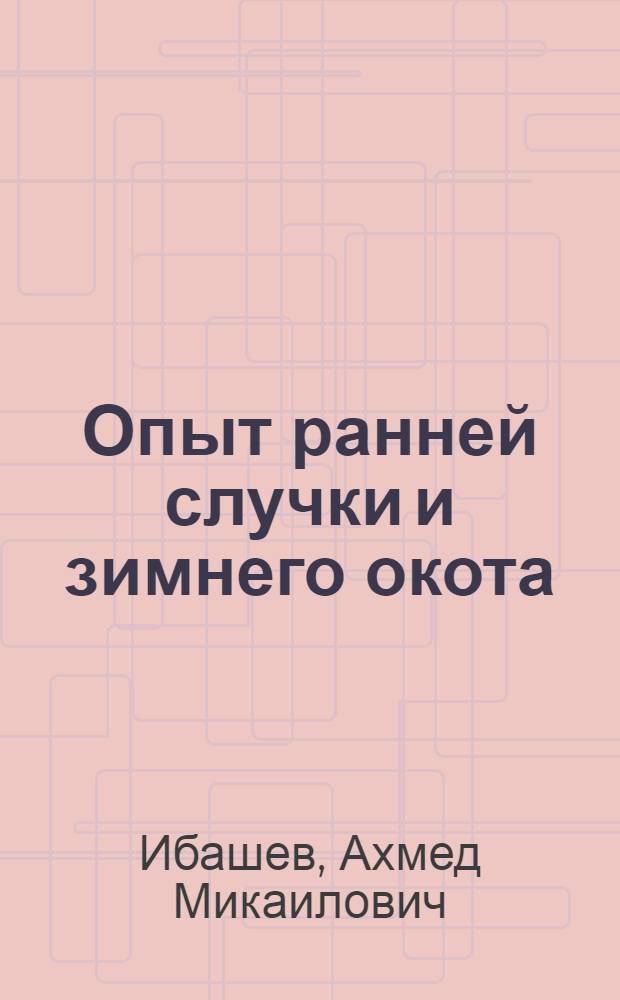 Опыт ранней случки и зимнего окота : (Рациональные сроки случки и окота в отгонном овцеводстве)
