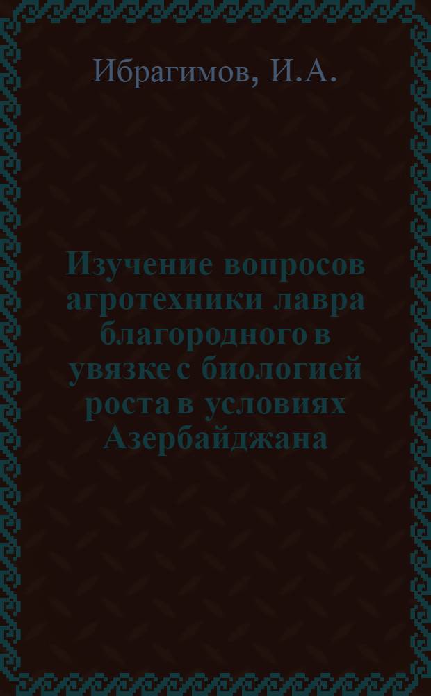 Изучение вопросов агротехники лавра благородного в увязке с биологией роста в условиях Азербайджана : Автореферат дис. на соискание учен. степени кандидата биол. наук