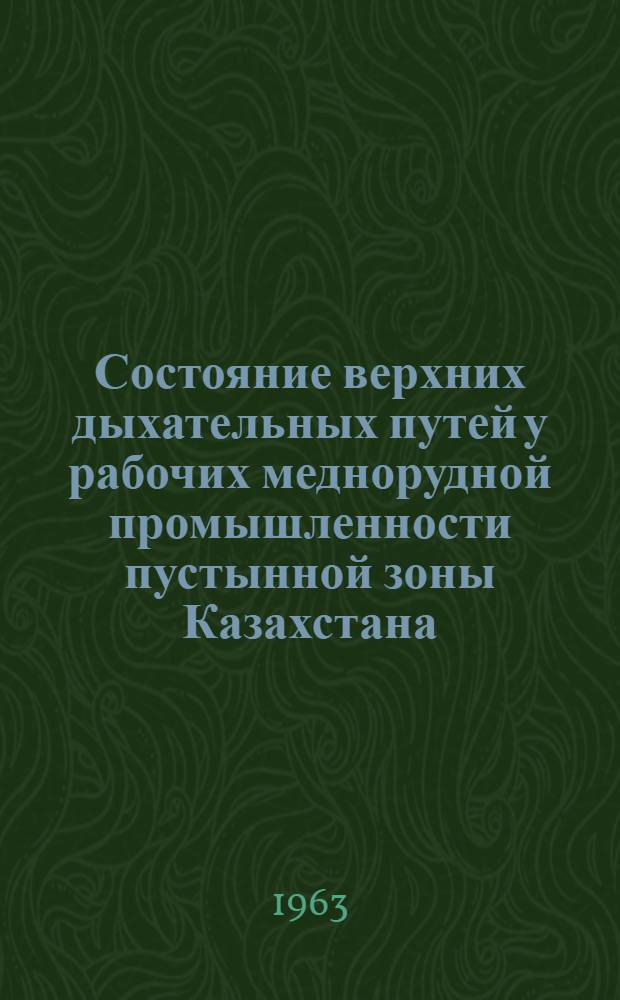 Состояние верхних дыхательных путей у рабочих меднорудной промышленности пустынной зоны Казахстана : Автореферат дис. на соискание учен. степени кандидата мед. наук