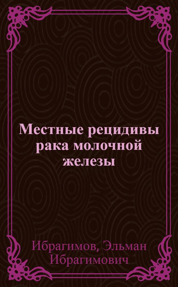 Местные рецидивы рака молочной железы : (Причины образования, клиники, лечение и профилактика) : Автореферат дис. на соискание учен. степени кандидата мед. наук