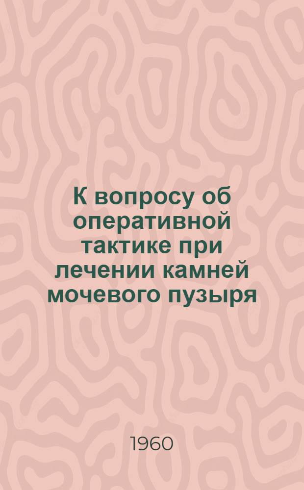 К вопросу об оперативной тактике при лечении камней мочевого пузыря : Автореферат дис. на соискание учен. степени кандидата мед. наук