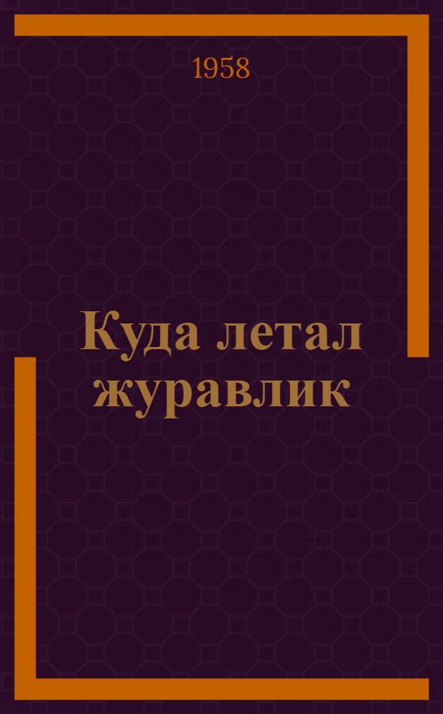 Куда летал журавлик : Сказка : Для мл. возраста : Пер. с укр