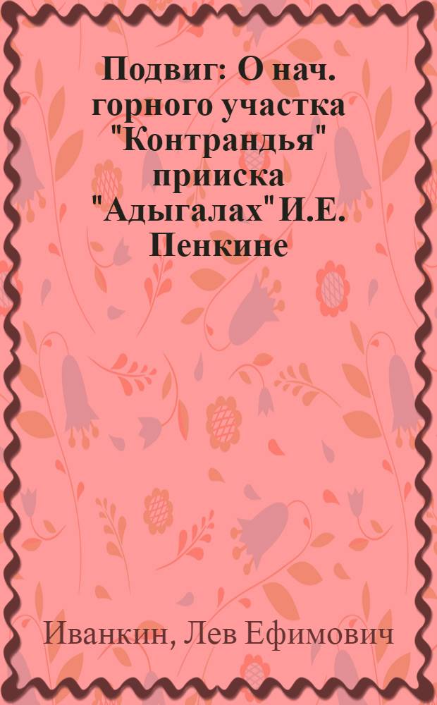 Подвиг : О нач. горного участка "Контрандья" прииска "Адыгалах" И.Е. Пенкине : Очерк