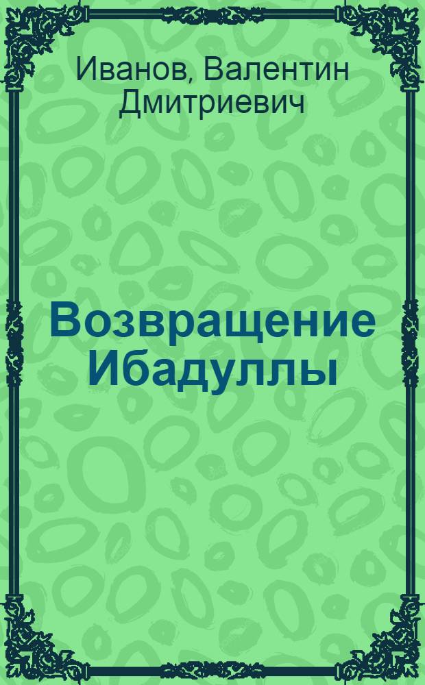 Возвращение Ибадуллы : Роман