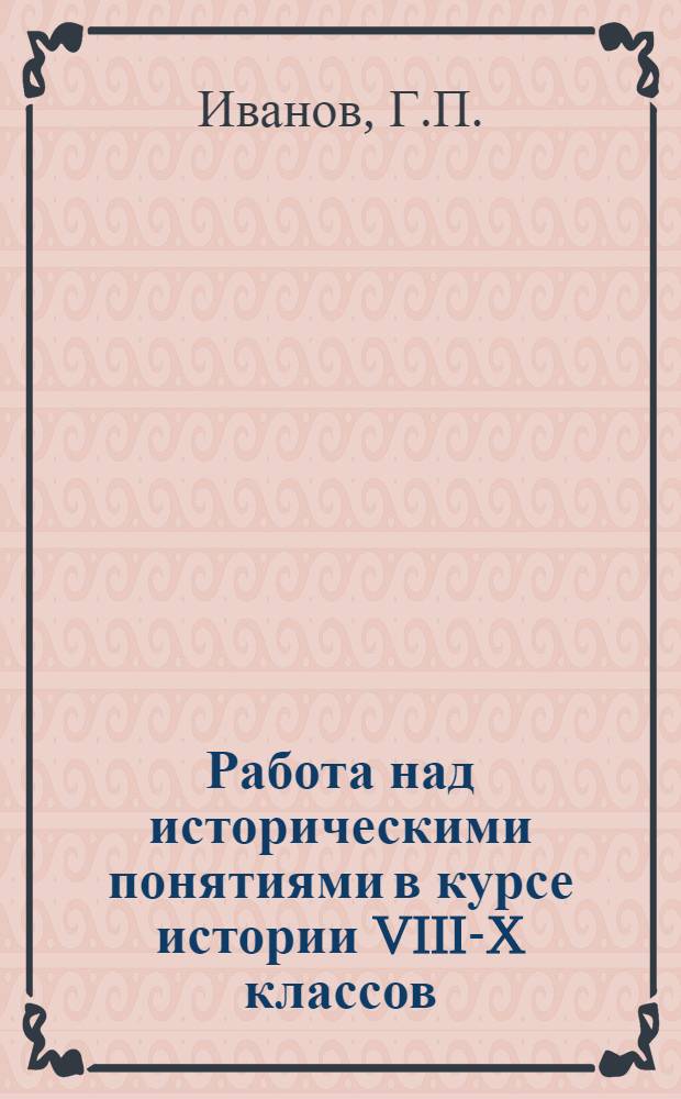 Работа над историческими понятиями в курсе истории VIII-X классов : (Из опыта работы учителя сред. школы № 4 г. Дрогобыча...)
