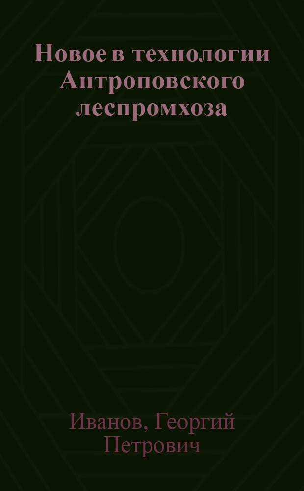 Новое в технологии Антроповского леспромхоза : (Из опыта биол. сушки древесины листв. пород)