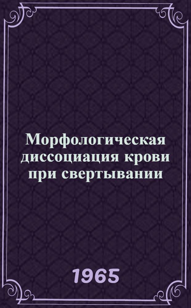 Морфологическая диссоциация крови при свертывании : (Микрометод, клинич. применение, механизм реакции) : Автореферат дис. на соискание учен. степени кандидата мед. наук