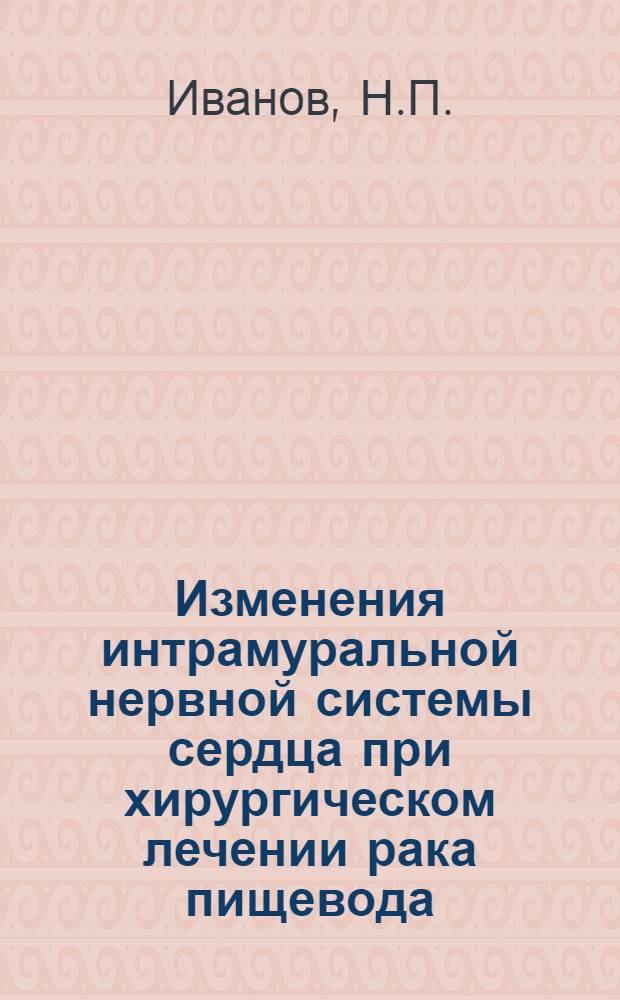 Изменения интрамуральной нервной системы сердца при хирургическом лечении рака пищевода : Автореферат дис. на соискание учен. степени кандидата мед. наук