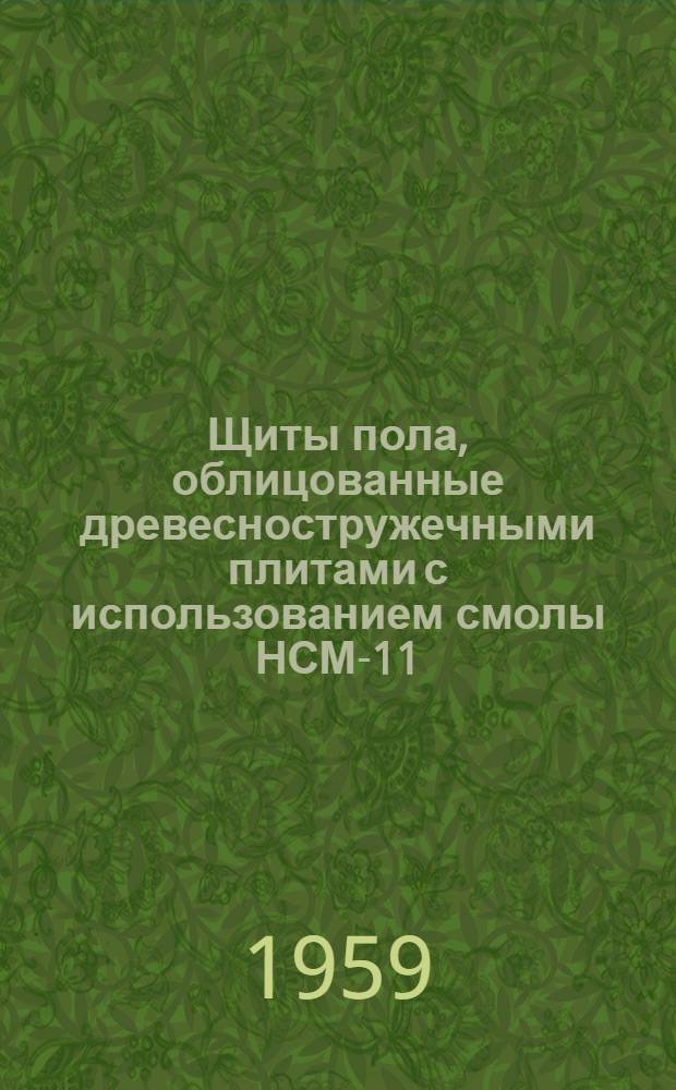 Щиты пола, облицованные древесностружечными плитами с использованием смолы НСМ-11 : Из опыта Главмособлстройматериалов