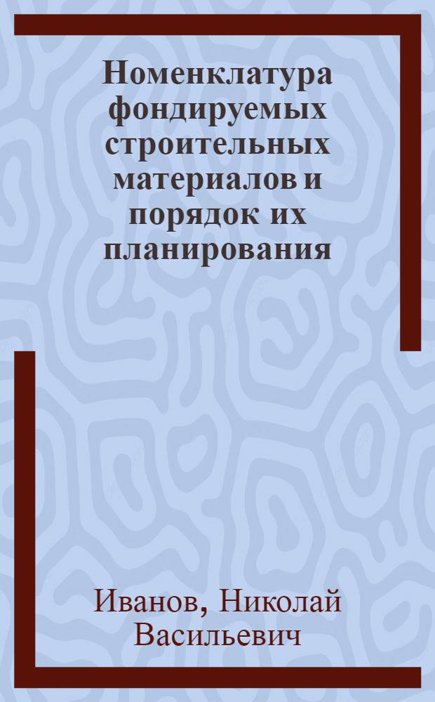 Номенклатура фондируемых строительных материалов и порядок их планирования : Письм. лекция для студентов-заочников ВЗЭИ