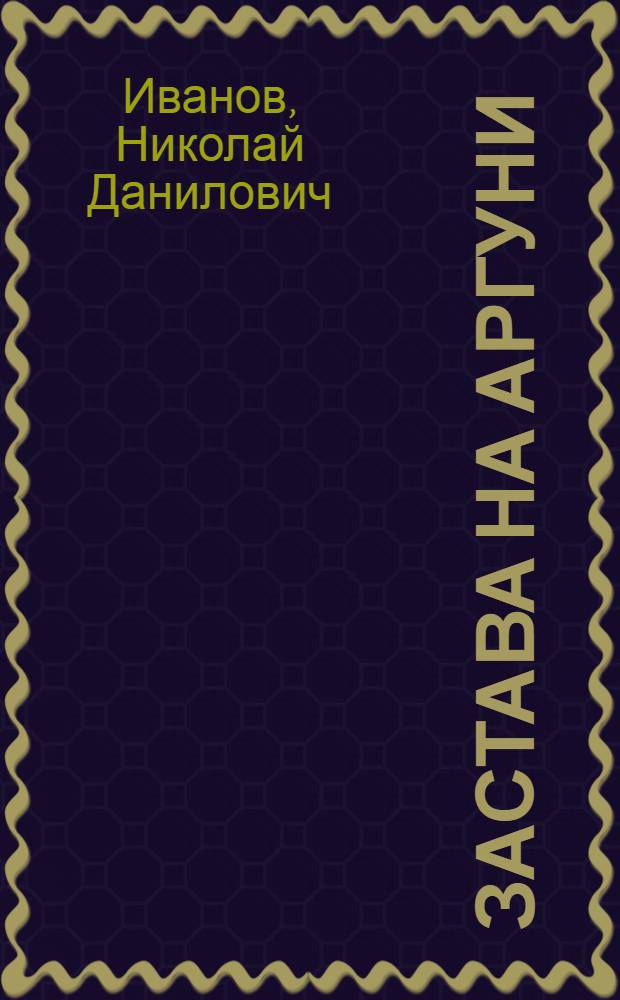 Застава на Аргуни : Повесть