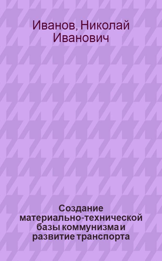 Создание материально-технической базы коммунизма и развитие транспорта