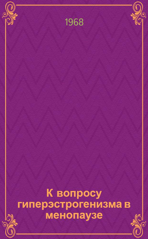 К вопросу гиперэстрогенизма в менопаузе : Автореферат дис. на соискание учен. степени канд. мед. наук : (750)