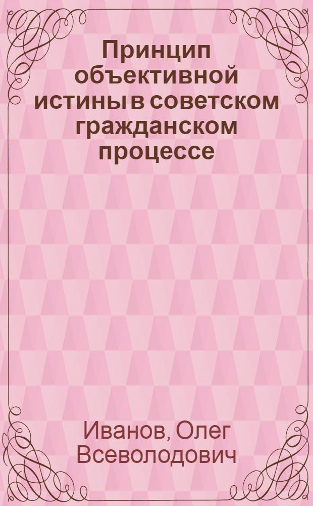 Принцип объективной истины в советском гражданском процессе : (Лекция для студентов вечернего отд-ния)