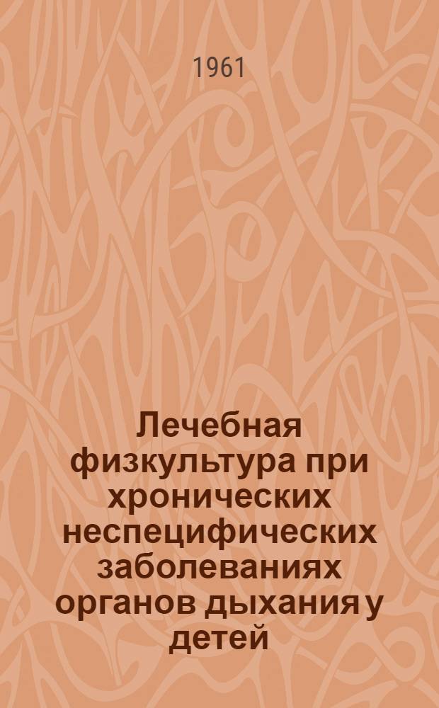 Лечебная физкультура при хронических неспецифических заболеваниях органов дыхания у детей : Автореферат дис. на соискание учен. степени доктора мед. наук